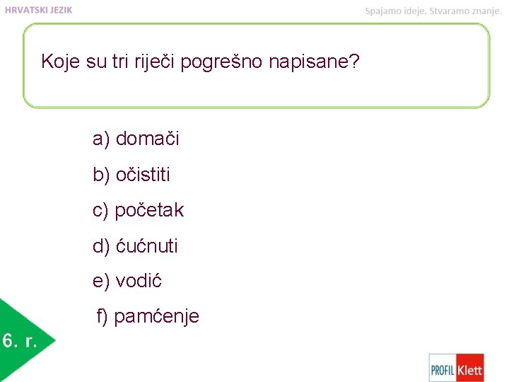 Koje su tri riječi pogrešno napisane? a) domači b) očistiti c) početak d) ćućnuti