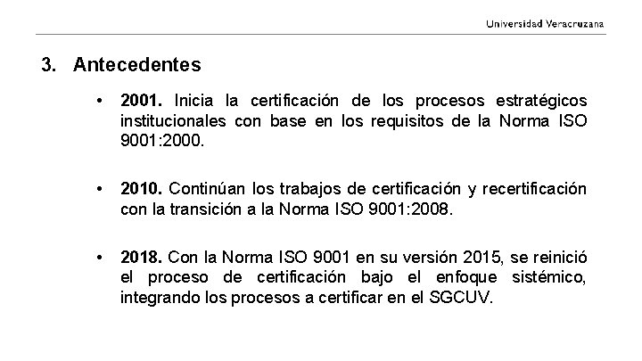 3. Antecedentes • 2001. Inicia la certificación de los procesos estratégicos institucionales con base