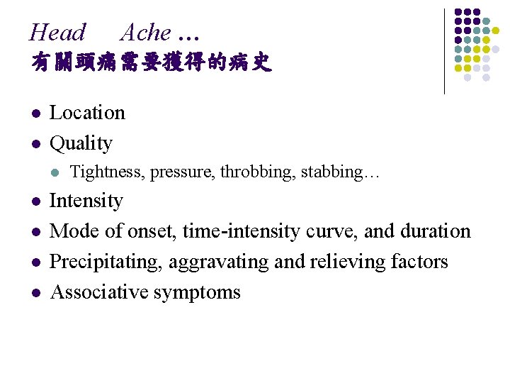 Head Ache … 有關頭痛需要獲得的病史 l l Location Quality l l l Tightness, pressure, throbbing,