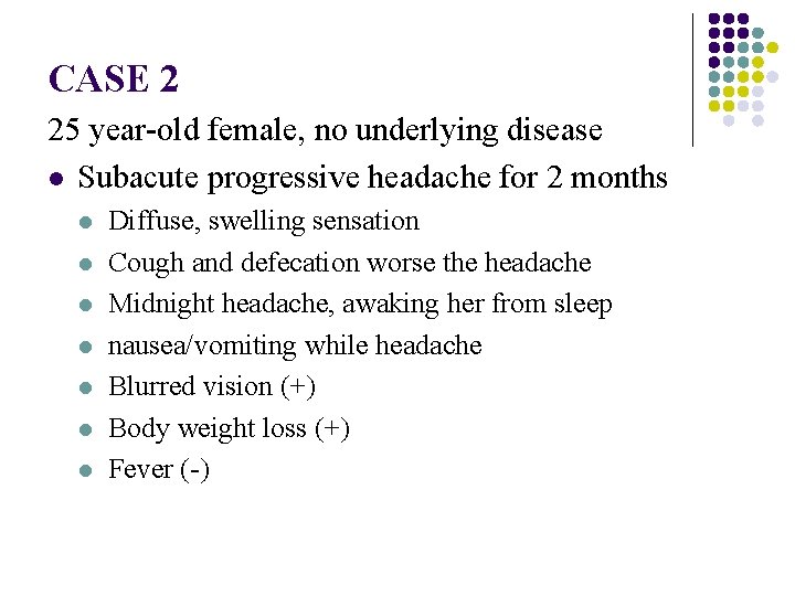 CASE 2 25 year-old female, no underlying disease l Subacute progressive headache for 2