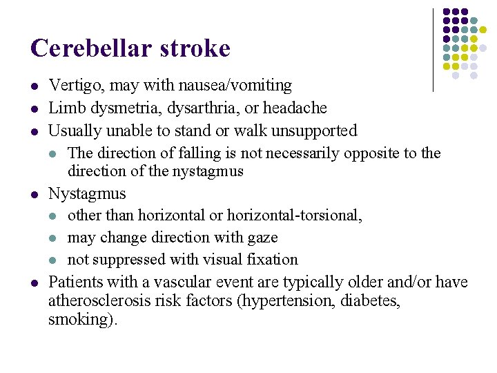 Cerebellar stroke l l l Vertigo, may with nausea/vomiting Limb dysmetria, dysarthria, or headache