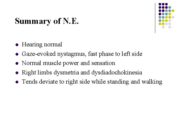 Summary of N. E. l l l Hearing normal Gaze-evoked nystagmus, fast phase to