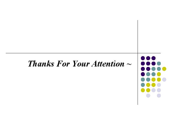 Thanks For Your Attention ~ 