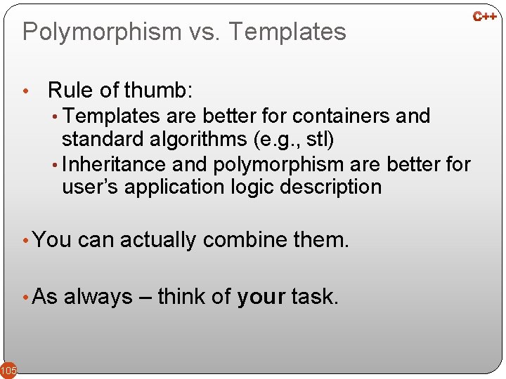 Polymorphism vs. Templates • Rule of thumb: • Templates are better for containers and