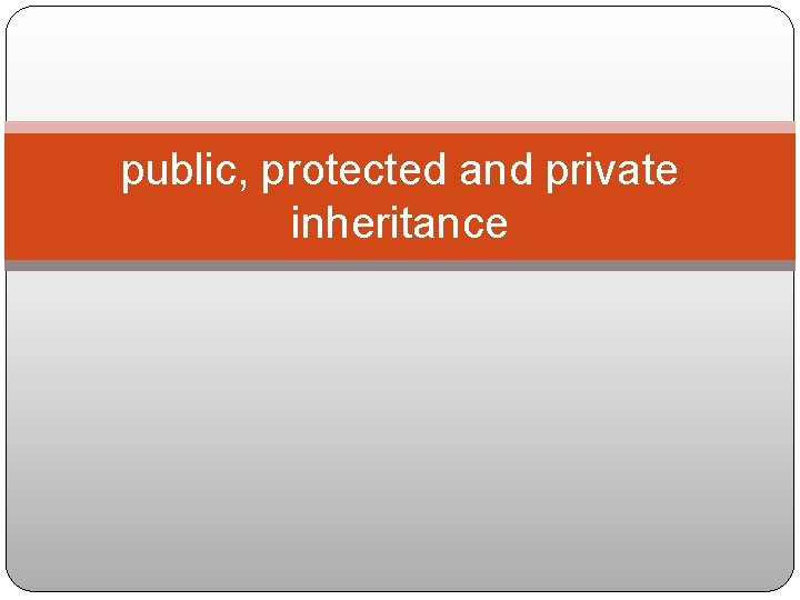 public, protected and private inheritance 