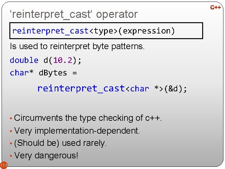 ‘reinterpret_cast‘ operator reinterpret_cast<type>(expression) Is used to reinterpret byte patterns. double d(10. 2); char* d.