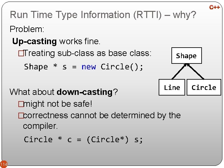 Run Time Type Information (RTTI) – why? Problem: Up-casting works fine. �Treating sub-class as