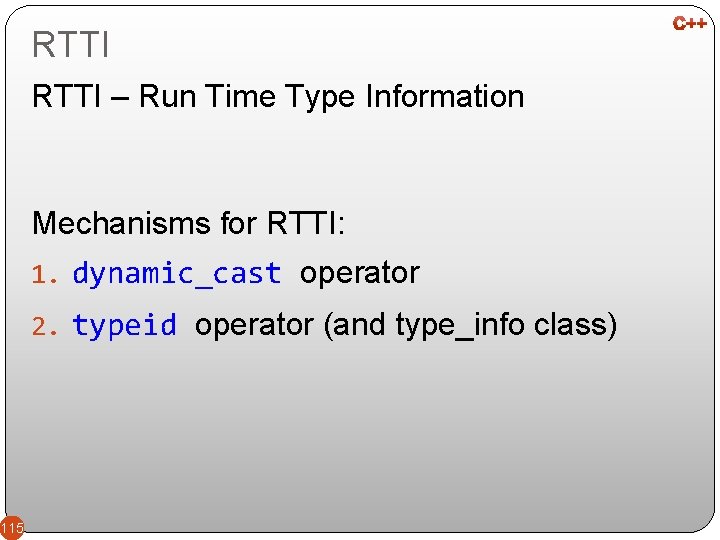 RTTI – Run Time Type Information Mechanisms for RTTI: 1. dynamic_cast operator 2. typeid