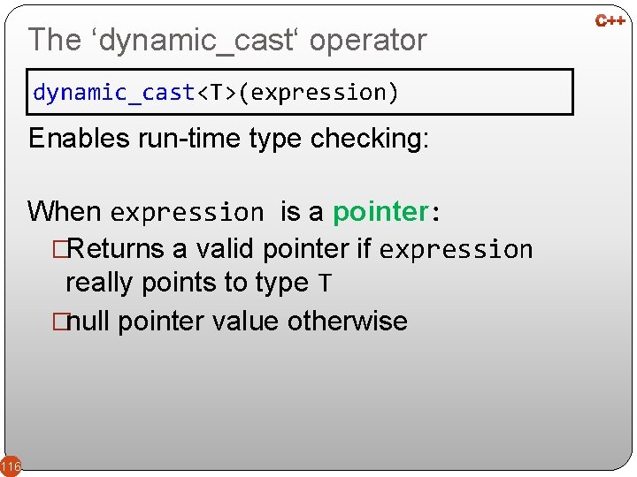 The ‘dynamic_cast‘ operator dynamic_cast<T>(expression) Enables run-time type checking: When expression is a pointer: �Returns