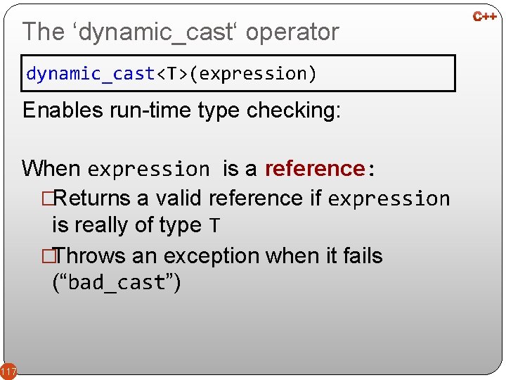 The ‘dynamic_cast‘ operator dynamic_cast<T>(expression) Enables run-time type checking: When expression is a reference: �Returns