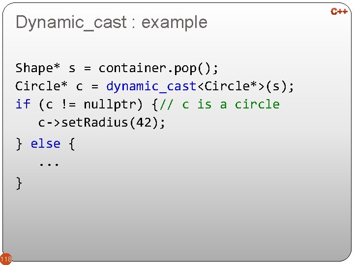 Dynamic_cast : example Shape* s = container. pop(); Circle* c = dynamic_cast<Circle*>(s); if (c