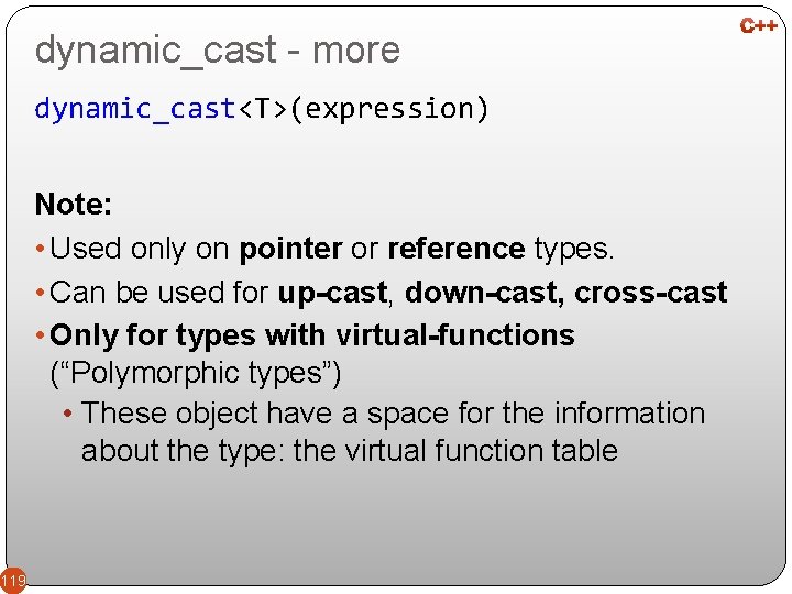 dynamic_cast - more dynamic_cast<T>(expression) Note: • Used only on pointer or reference types. •