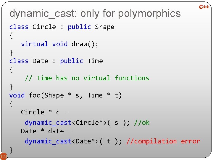 dynamic_cast: only for polymorphics class Circle : public Shape { virtual void draw(); }