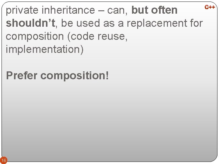 private inheritance – can, but often shouldn’t, be used as a replacement for composition