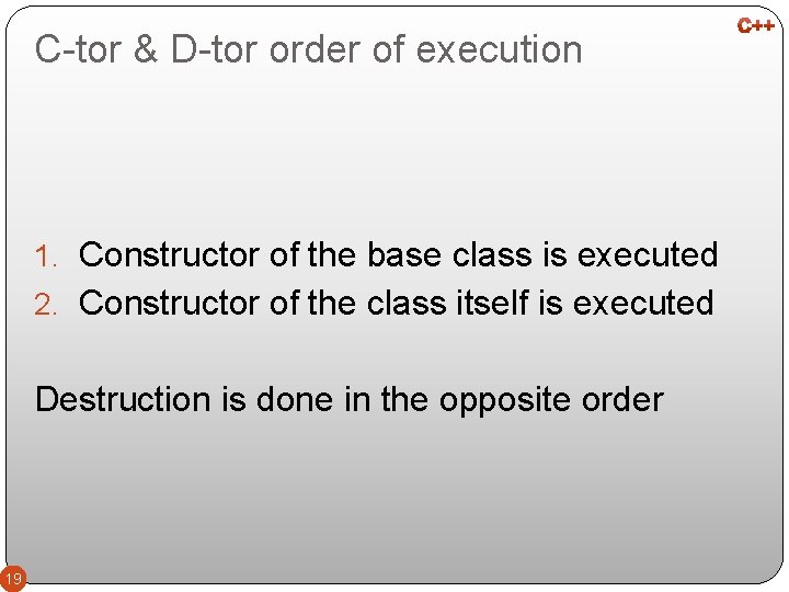 C-tor & D-tor order of execution 1. Constructor of the base class is executed
