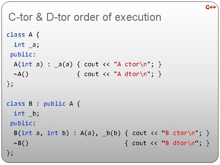 C-tor & D-tor order of execution class A { int _a; public: A(int a)
