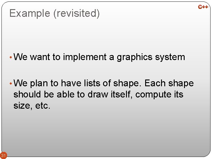 Example (revisited) • We want to implement a graphics system • We plan to