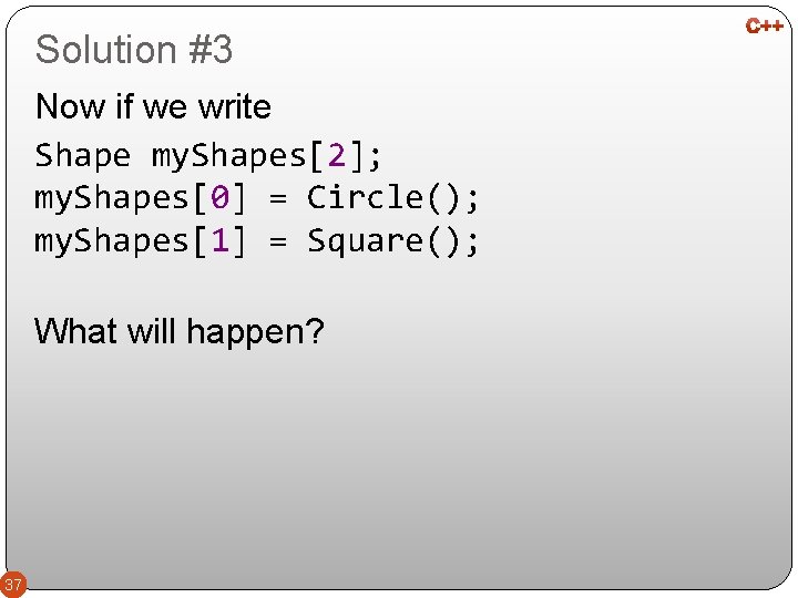 Solution #3 Now if we write Shape my. Shapes[2]; my. Shapes[0] = Circle(); my.