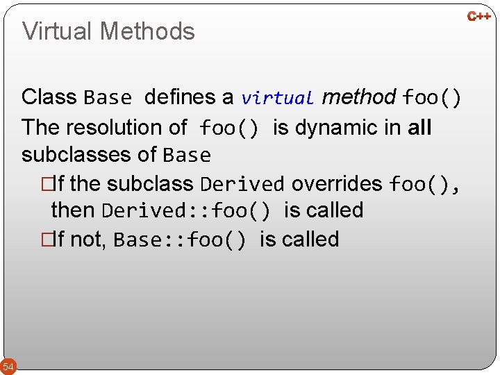 Virtual Methods Class Base defines a virtual method foo() The resolution of foo() is