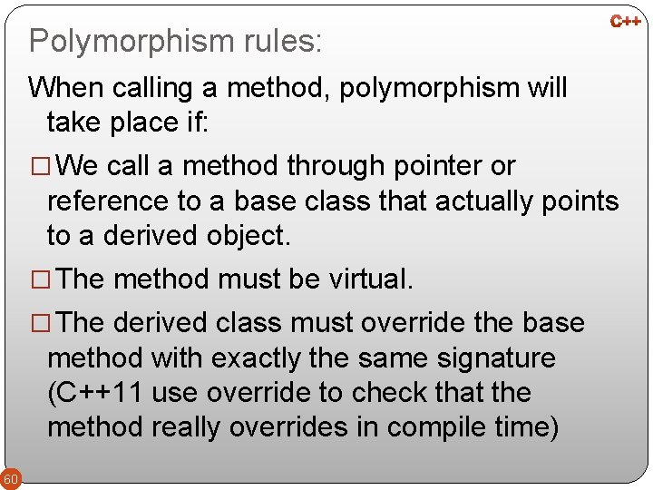 Polymorphism rules: When calling a method, polymorphism will take place if: � We call
