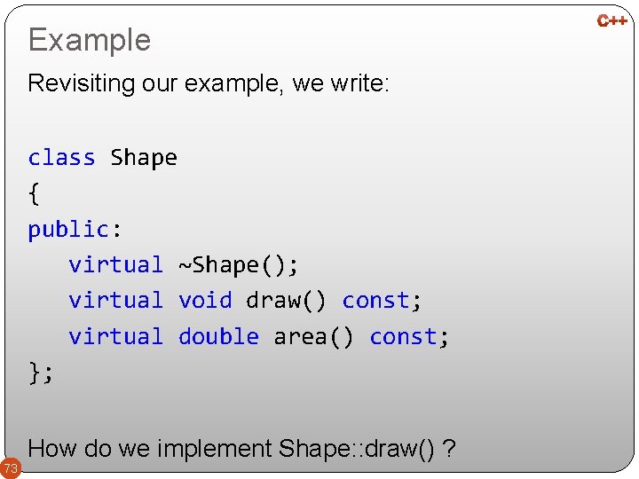 Example Revisiting our example, we write: class Shape { public: virtual ~Shape(); virtual void