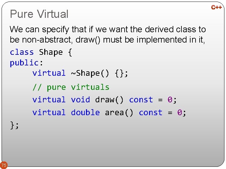 Pure Virtual We can specify that if we want the derived class to be