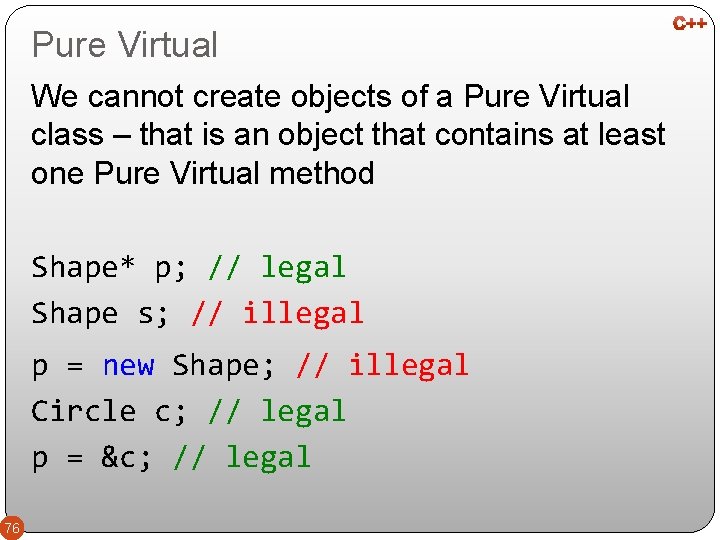 Pure Virtual We cannot create objects of a Pure Virtual class – that is