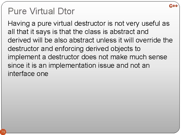 Pure Virtual Dtor Having a pure virtual destructor is not very useful as all