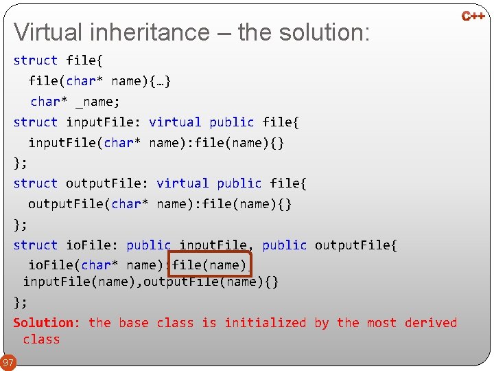 Virtual inheritance – the solution: struct file{ file(char* name){…} char* _name; struct input. File: