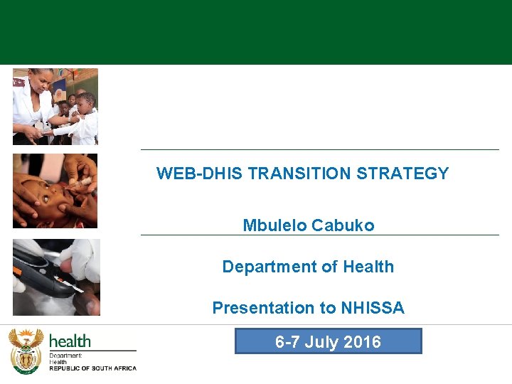 WEB-DHIS TRANSITION STRATEGY Mbulelo Cabuko Department of Health Presentation to NHISSA 6 -7 July