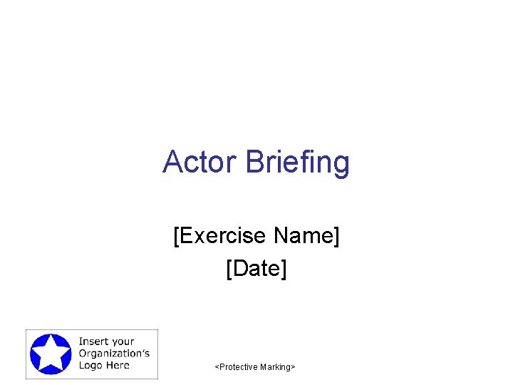 Actor Briefing [Exercise Name] [Date] <Protective Marking> 