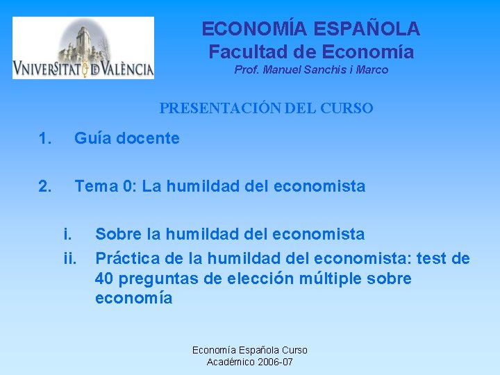 ECONOMÍA ESPAÑOLA Facultad de Economía Prof. Manuel Sanchis i Marco PRESENTACIÓN DEL CURSO 1.