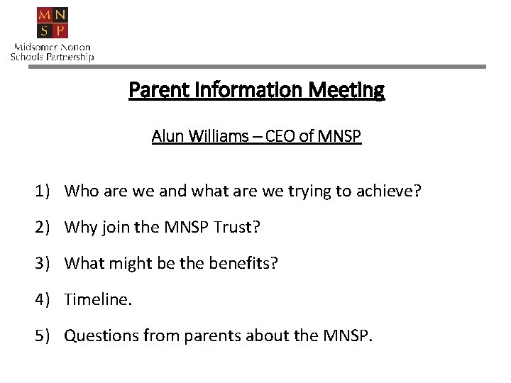 Parent Information Meeting Alun Williams – CEO of MNSP 1) Who are we and