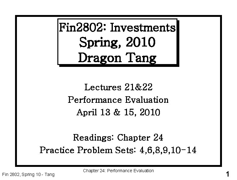 Fin 2802: Investments Spring, 2010 Dragon Tang Lectures 21&22 Performance Evaluation April 13 &