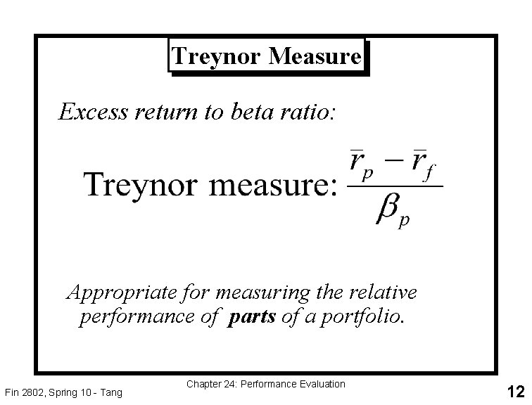 Treynor Measure Excess return to beta ratio: _ _ Appropriate for measuring the relative