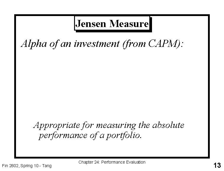 Jensen Measure Alpha of an investment (from CAPM): Appropriate for measuring the absolute performance