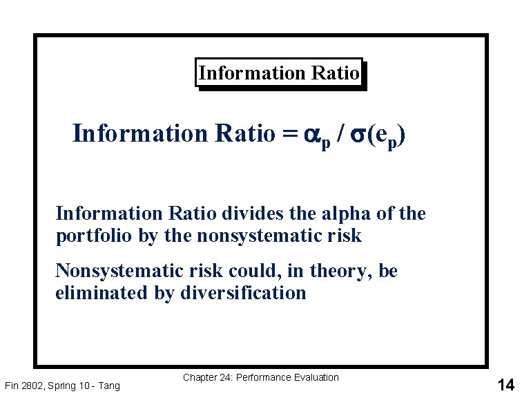 Information Ratio = ap / s(ep) Information Ratio divides the alpha of the portfolio