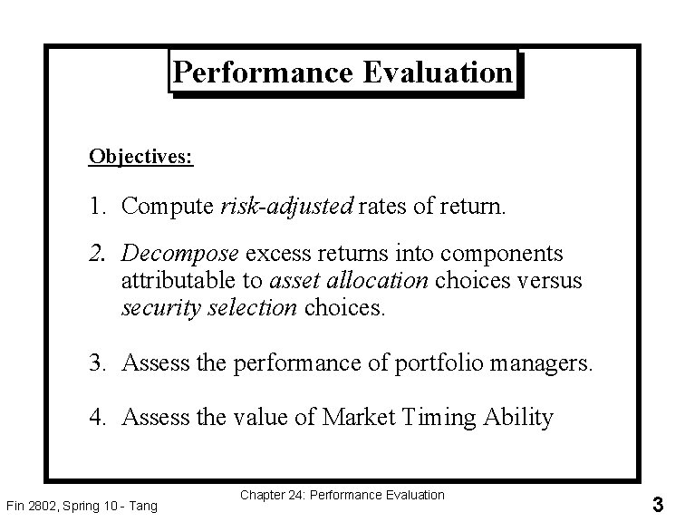 Performance Evaluation Objectives: 1. Compute risk-adjusted rates of return. 2. Decompose excess returns into