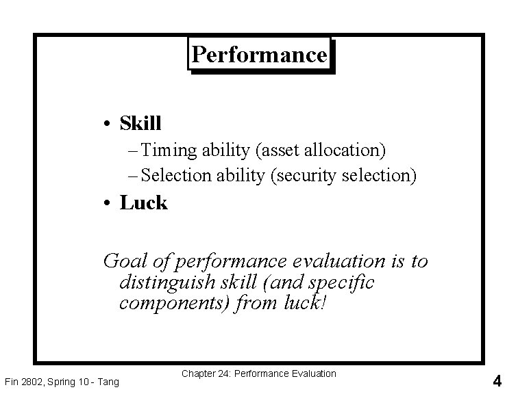 Performance • Skill – Timing ability (asset allocation) – Selection ability (security selection) •