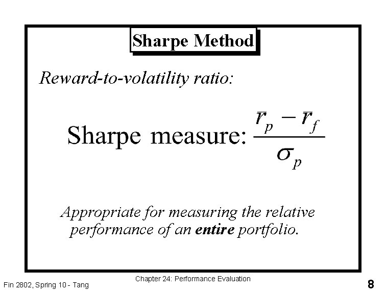 Sharpe Method Reward-to-volatility ratio: _ _ Appropriate for measuring the relative performance of an