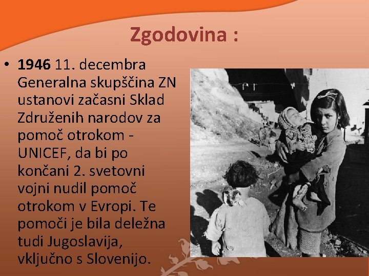 Zgodovina : • 1946 11. decembra Generalna skupščina ZN ustanovi začasni Sklad Združenih narodov Zgodovina : • 1946 11. decembra Generalna skupščina ZN ustanovi začasni Sklad Združenih narodov