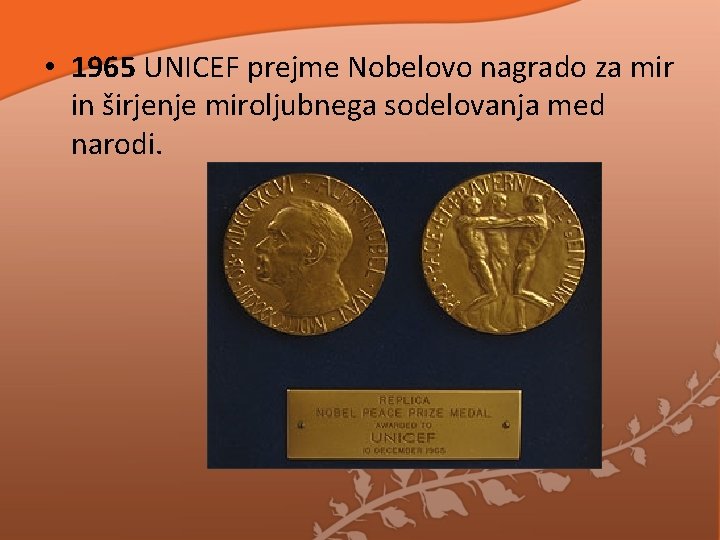 • 1965 UNICEF prejme Nobelovo nagrado za mir in širjenje miroljubnega sodelovanja med • 1965 UNICEF prejme Nobelovo nagrado za mir in širjenje miroljubnega sodelovanja med