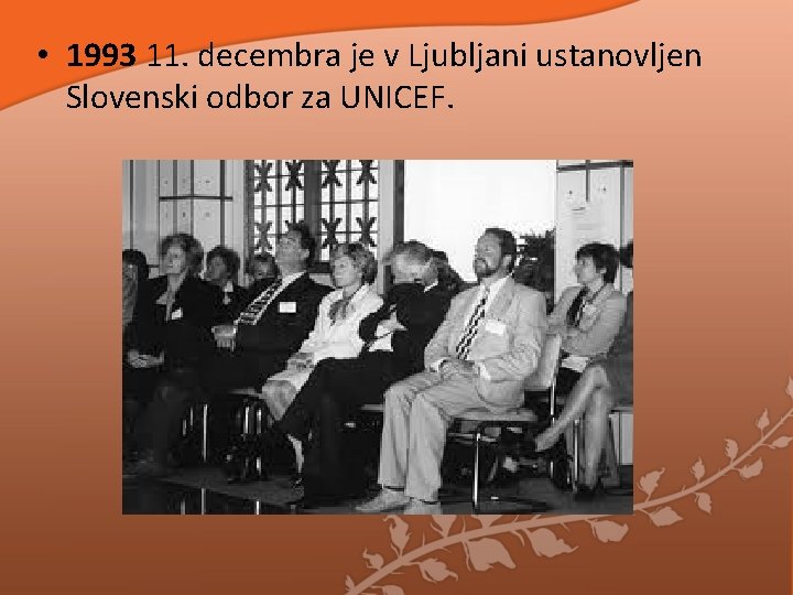 • 1993 11. decembra je v Ljubljani ustanovljen Slovenski odbor za UNICEF. • 1993 11. decembra je v Ljubljani ustanovljen Slovenski odbor za UNICEF.