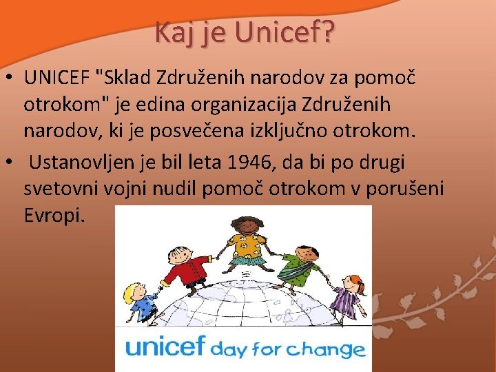 Kaj je Unicef? • UNICEF "Sklad Združenih narodov za pomoč otrokom" je edina organizacija Kaj je Unicef? • UNICEF "Sklad Združenih narodov za pomoč otrokom" je edina organizacija