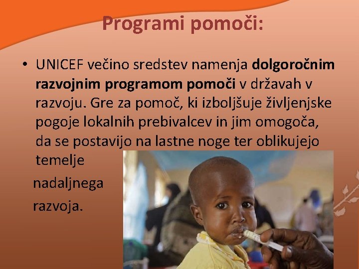 Programi pomoči: • UNICEF večino sredstev namenja dolgoročnim razvojnim programom pomoči v državah v Programi pomoči: • UNICEF večino sredstev namenja dolgoročnim razvojnim programom pomoči v državah v