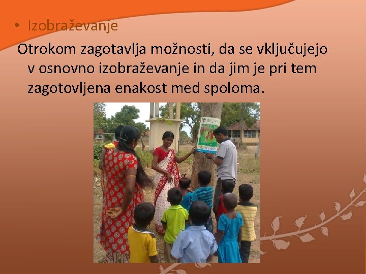 • Izobraževanje Otrokom zagotavlja možnosti, da se vključujejo v osnovno izobraževanje in da • Izobraževanje Otrokom zagotavlja možnosti, da se vključujejo v osnovno izobraževanje in da