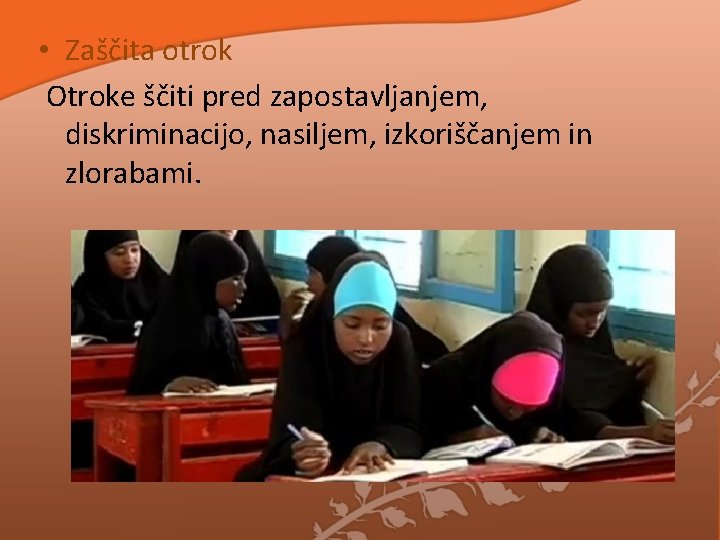 • Zaščita otrok Otroke ščiti pred zapostavljanjem, diskriminacijo, nasiljem, izkoriščanjem in zlorabami. • Zaščita otrok Otroke ščiti pred zapostavljanjem, diskriminacijo, nasiljem, izkoriščanjem in zlorabami.