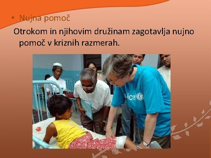 • Nujna pomoč Otrokom in njihovim družinam zagotavlja nujno pomoč v kriznih razmerah. • Nujna pomoč Otrokom in njihovim družinam zagotavlja nujno pomoč v kriznih razmerah.
