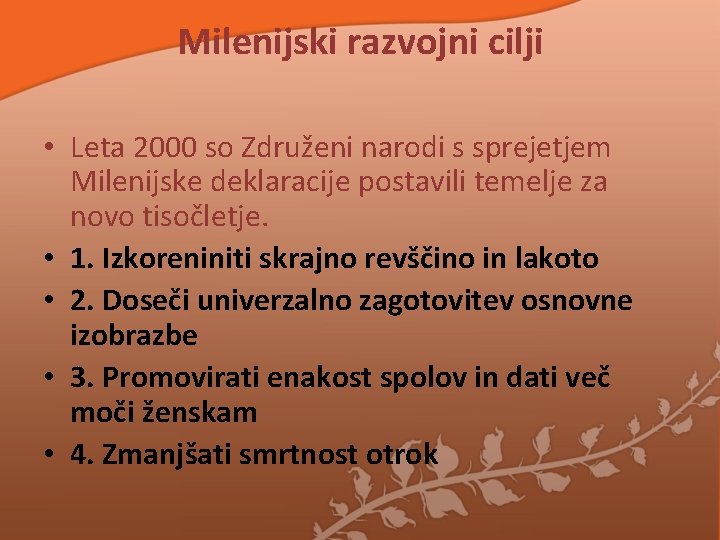 Milenijski razvojni cilji • Leta 2000 so Združeni narodi s sprejetjem Milenijske deklaracije postavili Milenijski razvojni cilji • Leta 2000 so Združeni narodi s sprejetjem Milenijske deklaracije postavili