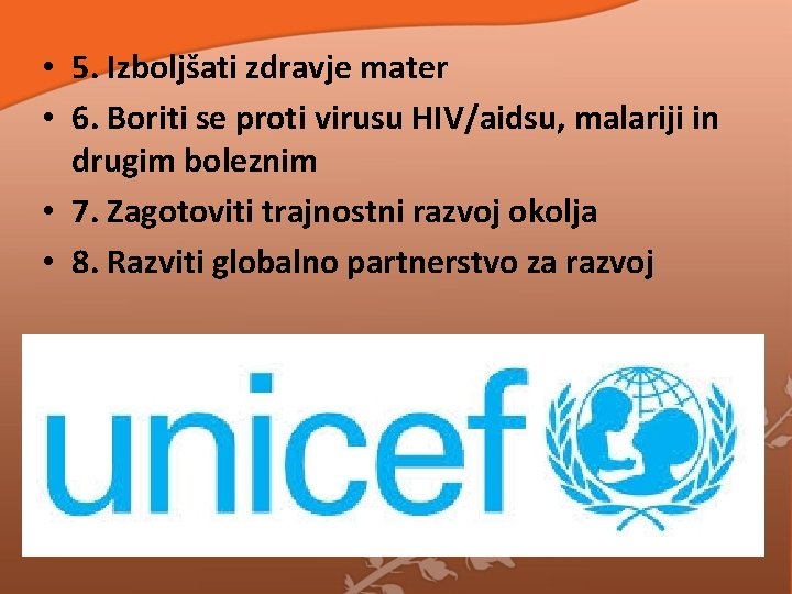 • 5. Izboljšati zdravje mater • 6. Boriti se proti virusu HIV/aidsu, malariji • 5. Izboljšati zdravje mater • 6. Boriti se proti virusu HIV/aidsu, malariji